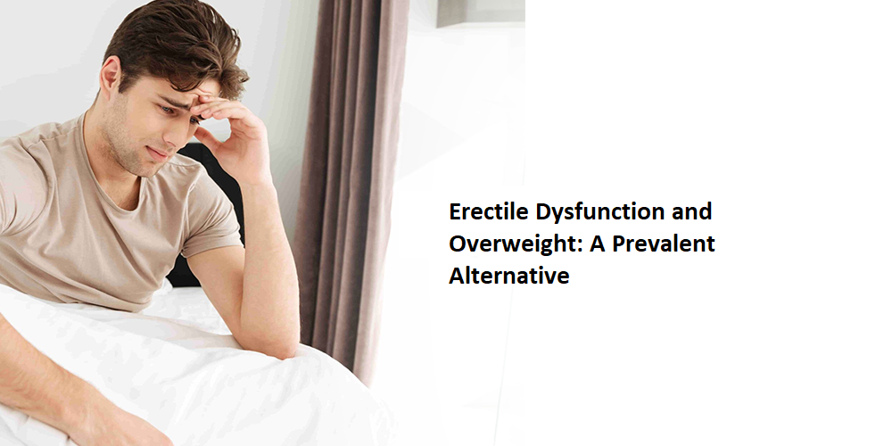 Erectile Dysfunction and Overweight: A Prevalent Alternative