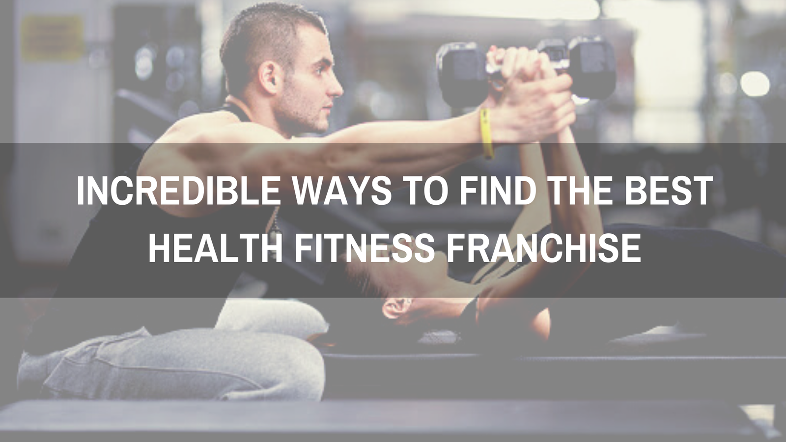 Incredible Ways to Find The Best Health Fitness Franchise