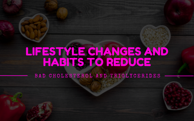 Lifestyle Changes and Habits to Reduce Bad Cholesterol and Triglycerides