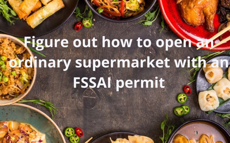 Figure out how to open an ordinary supermarket with an FSSAI permit