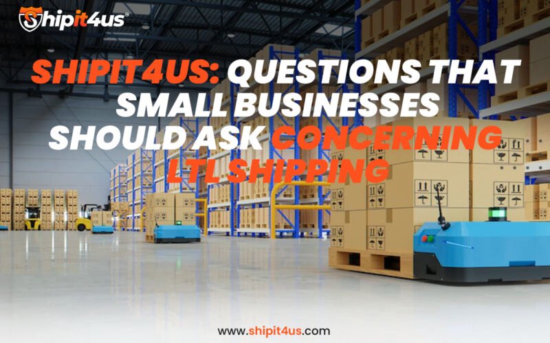 Shipit4us: Questions That Small Businesses Should Ask Concerning LTL Shipping