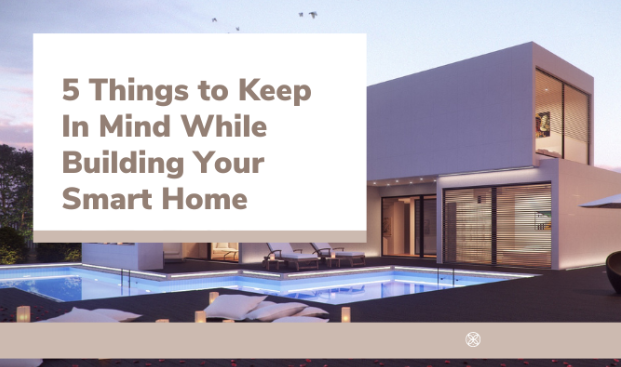 5 Things to Keep In Mind While Building Your Smart Home